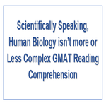 Scientifically Speaking Human Biology isnt more or Less Complex GMAT Reading Comprehension